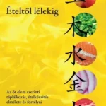 Azonnali szállítás Ételtől lélekig - Az öt elem szerinti táplálkozás, ételkészítés elmélete és fortélyai