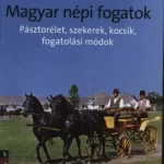 Akciós ár Magyar népi fogatok - Pásztorélet, szekerek, kocsik, fogatolási módok - Lovaskultúra 5.