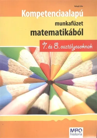 Kompetencia alapú munkafüzet matematikából 7. és 8. osztály (Balogh Erika) Legkelendőbb