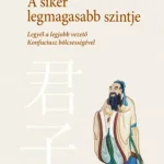 A siker legmagasabb szintje - Legyél a legjobb vezető Konfuciusz bölcsességével (Casper Shih) Ajánlat