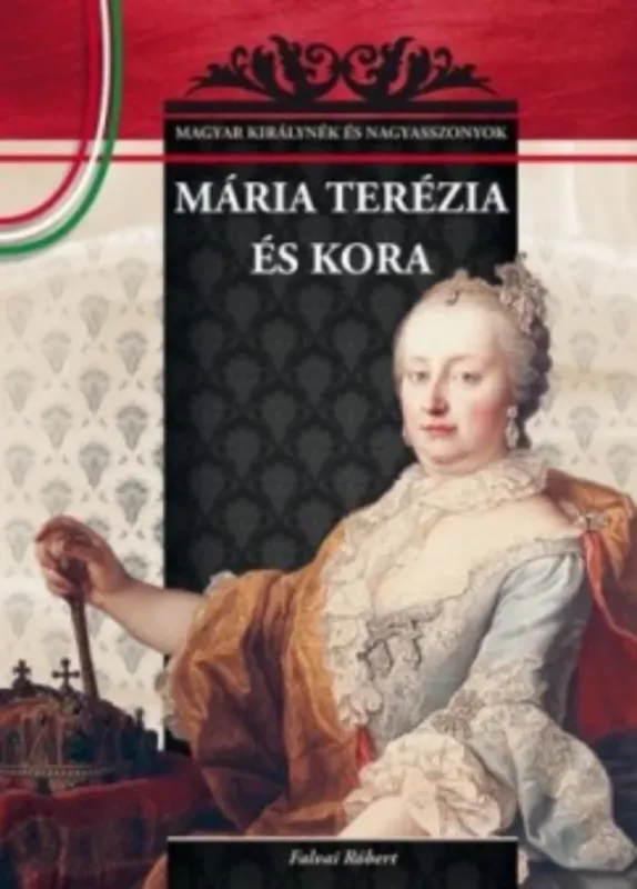 Mária Terézia és kora - Falvai Róbert Vásárlói kedvenc