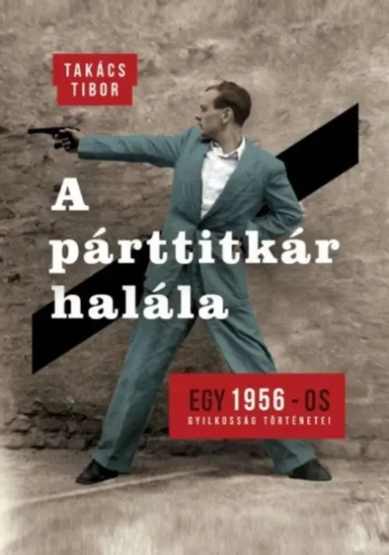 A párttitkár halála - Egy 1956-os gyilkosság történetei (Takács Tibor) Gyors kiszállítás