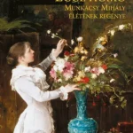 Ne maradj le Ecce Homo - Munkácsy Mihály életének regénye - Harsányi Zsolt