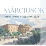 Márciusok Ferenc József Magyarországán - M. Lovas Krisztina Utolsó esély
