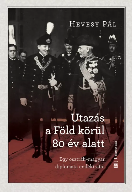 Expressz kézbesítés Utazás a Föld körül 80 év alatt - Hevesy Pál - Egy osztrák-magyar diplomata emlékiratai (Joó András szerk.)