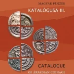 AZ ÁRPÁD-KORI MAGYAR PÉNZEK KATALÓGUSA III. Korlátozott ajánlat