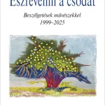 ÉSZREVENNI A CSODÁT - BESZÉLGETÉSEK MŰVÉSZEKKEL 1999-2025 Azonnali szállítás