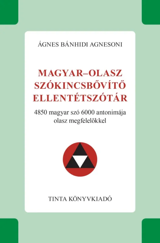 MAGYAR-OLASZ SZÓKINCSBŐVÍTŐ ELLENTÉTSZÓTÁR - 4850 MAGYAR SZÓ 6000 ANTONIMÁJA Vásárlói kedvenc
