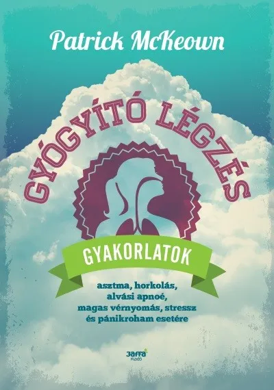 Gyógyító légzés - Gyakorlatok asztma, horkolás, alvási apnoé, magas vérnyomás, streesz, és pánikroham esetére Legnépszerűbb