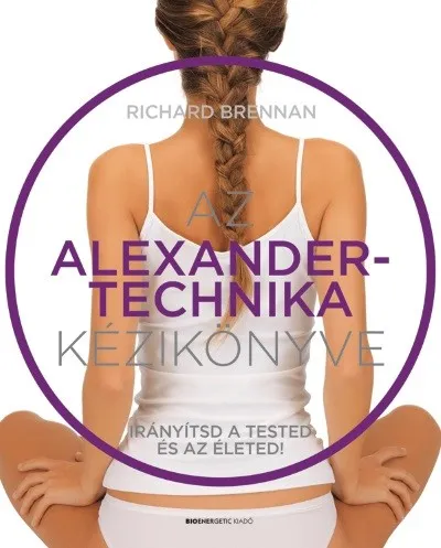 Gyors kiszállítás Az Alexander-technika kézikönyve - Irányítsd a tested és az életed!