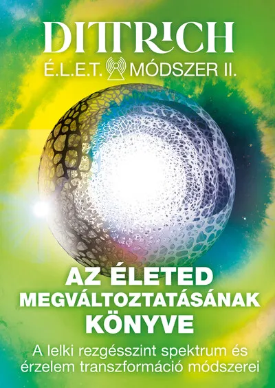 Az életed megváltoztatásának könyve - A lelki rezgésszint spektrum és érzelem transzformáció módszerei - Élet Módszer II. Nézd meg most