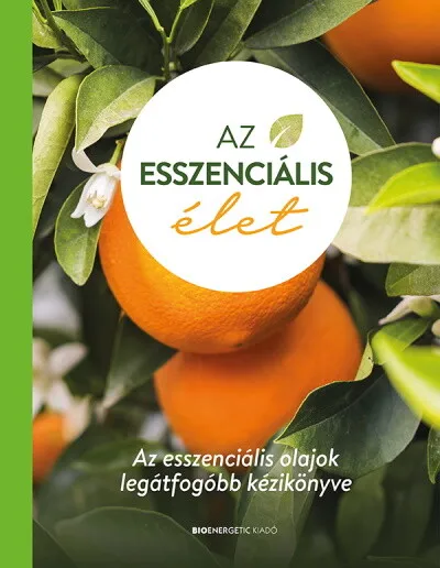 Az esszenciális élet - Az esszenciális olajok legátfogóbb kézikönyve (kemény)(2. kiadás) Árcsökkenés