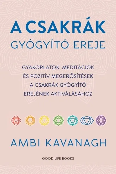 Vásárlói kedvenc A csakrák gyógyító ereje - Gyakorlatok, meditációk és pozitív megerősítések a csakrák gyógyító erejének aktiválásához