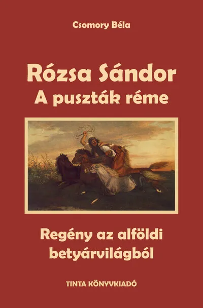 Azonnal elérhető A puszták réme - Rózsa Sándor 1. - Regény az alföldi betyárvilágból