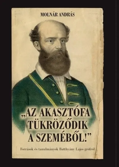 Az akasztófa tükröződik a szeméből - Források és tanulmányok Batthyány Lajos grófról Végkiárusítás