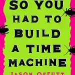 Népszerű So You Had to Build a Time Machine - E-könyv