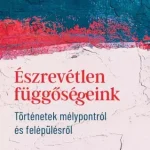 Észrevétlen függőségeink - E-könyv Népszerű