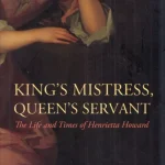 King's Mistress, Queen's Servant: The Life and Times of Henrietta Howard Biztonságos vásárlás