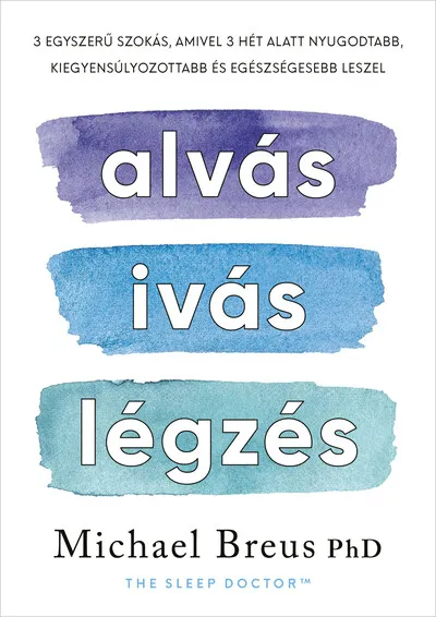 Alvás, ivás, légzés - 3 egyszerű szokás, amivel 3 hét alatt nyugodtabb, kiegyensúlyozottabb és egészségesebb leszel Legkelendőbb