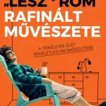 A ″Lesz-rom″ rafinált művészete - A tökéletes élet tökéletlen megközelítése Azonnali szállítás